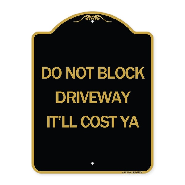 Do Not Block Driveway-Itll Cost Ya, Black & Gold Aluminum Sign, 18" x 24", BG-1824-24634